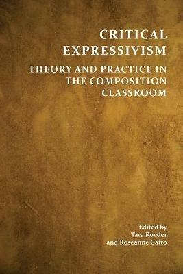 Critical Expressivism: Theory and Practice in the Composition Classroom - cover