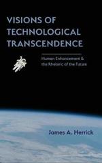 Visions of Technological Transcendence: Human Enhancement and the Rhetoric of the Future