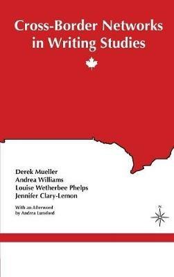 Cross-Border Networks in Writing Studies - Derek Mueller,Andrea Williams,Louise Wetherbee Phelps - cover