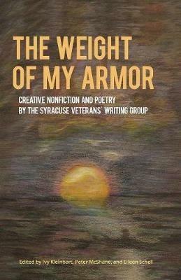 The Weight of My Armor: Creative Nonfiction and Poetry by the Syracuse Veterans' Writing Group - cover