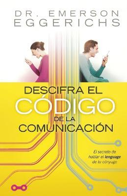 Descifra el codigo de la comunicacion: El secreto de hablar el lenguage de tu conyuge - Emerson Eggerichs - cover