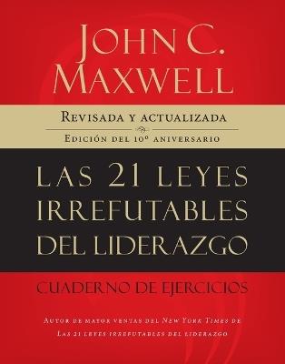 Las 21 leyes irrefutables del liderazgo, cuaderno de ejercicios: Revisado y actualizado - John C. Maxwell - cover