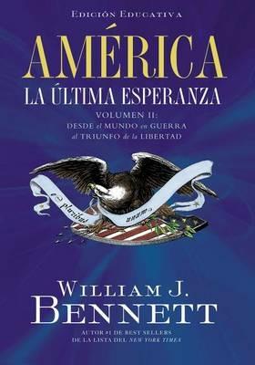 America: La ultima esperanza: Desde el mundo en guerra al triunfo de la libertad - William J. Bennett - cover