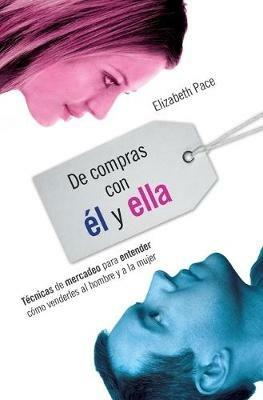 De compras con el y ella: Tecnicas de mercadeo para entender como venderles al hombre y a la mujer - Elizabeth Pace - cover