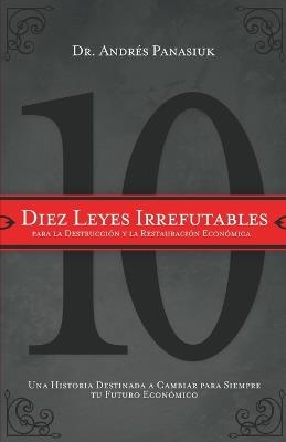 Diez leyes irrefutables para la destrucción y la restauración económica: Una historia destinada a cambiar para siempre tu futuro económico - Andres Panasiuk - cover
