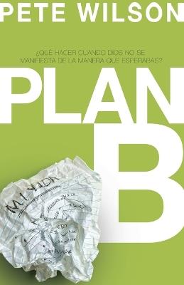 Plan B: ¿Qué hacer cuando Dios no se manifiesta de la manera que esperabas? - Pete Wilson - cover