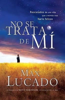 No se trata de mí: Rescatados de una vida que creíamos nos haría felices - Max Lucado - cover