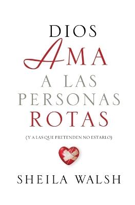 Dios ama a las personas rotas: y a las que pretenden no estarlo - Sheila Walsh - cover