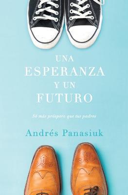 Una esperanza y un futuro: Se mas prospero que tus padres - Andres Panasiuk - cover