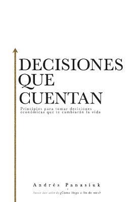 Decisiones que cuentan: Principios para tomar decisiones economicas que te cambiaran la vida - Andres Panasiuk - cover