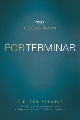 Por terminar: Creer es solo el principio - Richard Stearns - cover