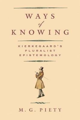 Ways of Knowing: Kierkegaard's Pluralist Epistemology - M. G. Piety - cover