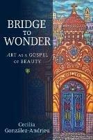Bridge to Wonder: Art as a Gospel of Beauty