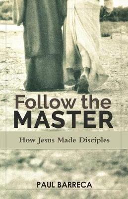 Follow the Master: How Jesus Made Disciples - Paul Barreca - cover