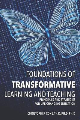 Foundations of Transformative Learning and Teaching: Principles and Strategies for Life-Changing Education - Christopher Cone - cover