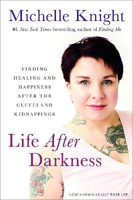 Life After Darkness: Finding Healing and Happiness After the Cleveland Kidnappings - Michelle Knight - cover