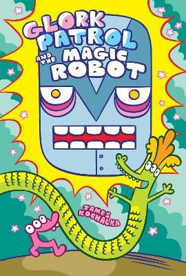 Glork Patrol (Book 3): Glork Patrol and the Magic Robot - James Kochalka - cover