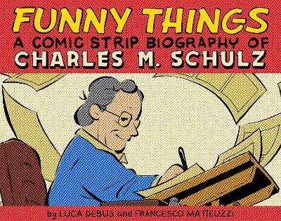 Funny Things: A Comic Strip Biography of Charles M. Schulz - Luca Debus,Francesco Matteuzzi - cover