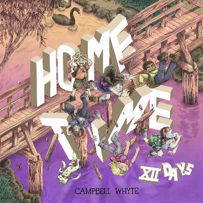 Home Time: Twelve Days: (collecting Home Time: Under the River and Home Time II: Beyond the Weaving) - Campbell Whyte - cover