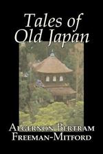 Tales of Old Japan by Algernon Bertram Freeman-Mitford, Fiction, Legends, Myths, & Fables