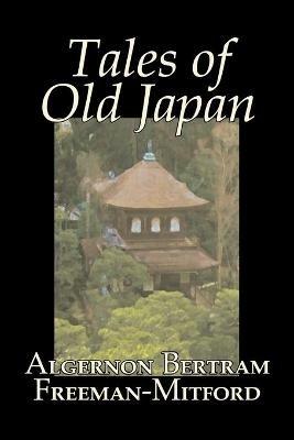 Tales of Old Japan by Algernon Bertram Freeman-Mitford, Fiction, Legends, Myths, & Fables - Algernon Bertram Freeman-Mitford - cover