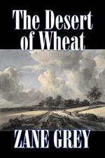 The Desert of Wheat by Zane Grey, Fiction, Westerns