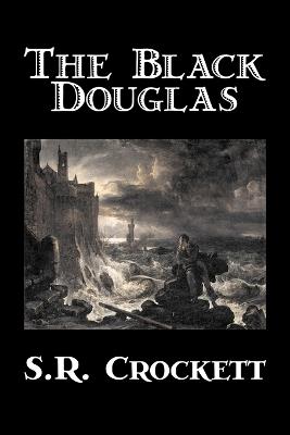 The Black Douglas by S. R. Crockett, Fiction, Historical, Classics, Action & Adventure - S R Crockett - cover
