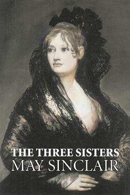 The Three Sisters by May Sinclair, Fiction, Literary, Romance - May Sinclair - cover