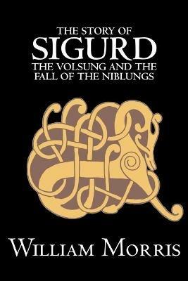 The Story of Sigurd the Volsung and the Fall of the Niblungs by Wiliam Morris, Fiction, Legends, Myths, & Fables - General - William Morris - cover