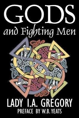 Gods and Fighting Men by Lady I. A. Gregory, Fiction, Fantasy, Literary, Fairy Tales, Folk Tales, Legends & Mythology - Lady I a Gregory - cover