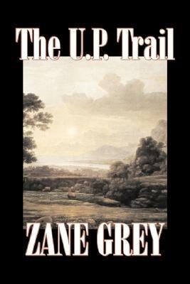 The U.P. Trail by Zane Grey, Fiction, Westerns, Historical - Zane Grey - cover