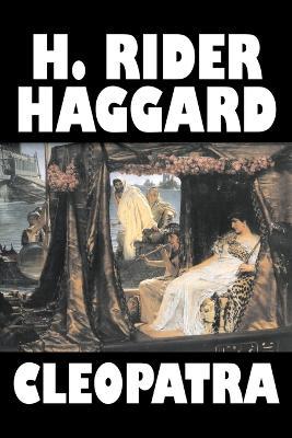 Cleopatra by H. Rider Haggard, Fiction, Fantasy, Historical, Literary - H Rider Haggard - cover