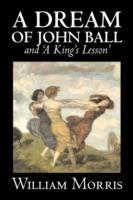 'A Dream of John Ball' and 'A King's Lesson' by Wiliam Morris, Fiction, Classics, Literary, Fairy Tales, Folk Tales, Legends & Mythology - William Morris - cover