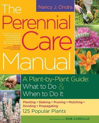 The Perennial Care Manual: A Plant-by-Plant Guide: What to Do & When to Do It - Nancy J. Ondra,Rob Cardillo - cover