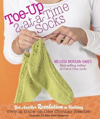 Toe-up 2-at-a-Time Socks: Yet Another Revolution in Knitting - Melissa Morgan-Oakes - cover