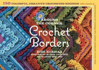 Around the Corner Crochet Borders: 150 Colorful, Creative Edging Designs with Charts and Instructions for Turning the Corner Perfectly Every Time - Edie Eckman - cover