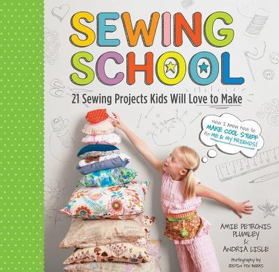 Sewing School: 21 Sewing Projects Kids Will Love to Make - Amie Petronis Plumley,Andria Lisle - cover