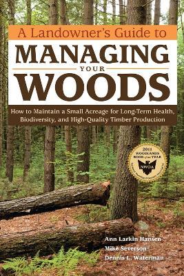Landowner's Guide to Managing Your Woods - Ann Larkin Hansen,Mike Severson,Dennis L. Waterman - cover