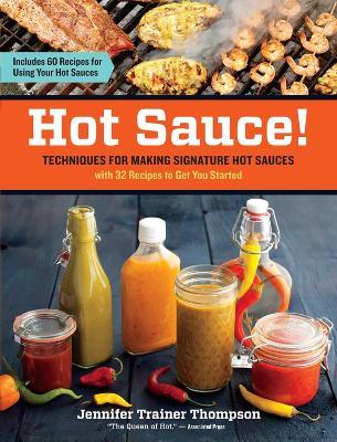 Hot Sauce!: Techniques for Making Signature Hot Sauces, with 32 Recipes to Get You Started; Includes 60 Recipes for Using Your Hot Sauces - Jennifer Trainer Thompson - cover