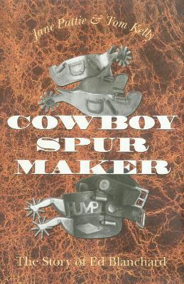 Cowboy Spur Maker: The Story of Ed Blanchard - Jane Pattie,Tom Kelly - cover
