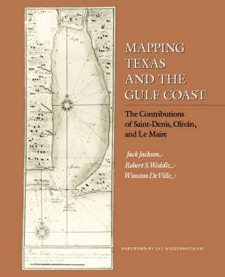 Mapping Texas and the Gulf Coast: The Contributions of Saint-Denis, Olivan, and Le Maire - Jack Jackson,Robert S. Weddle,Winston De Ville - cover
