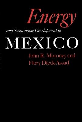 Energy and Sustainable Development in Mexico - John R. Moroney,Flory Dieck-Assad - cover