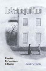 The Presidency and Women: Promise, Performance, and Illusion