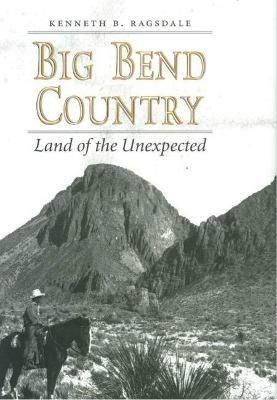 Big Bend Country: Land of the Unexpected - Kenneth Baxter Ragsdale - cover