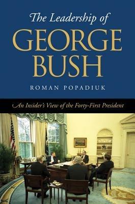 The Leadership of George Bush: An Insider's View of the Forty-First President  - Roman Popadiuk - cover