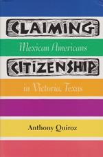 Claiming Citizenship: Mexican Americans in Victoria, Texas