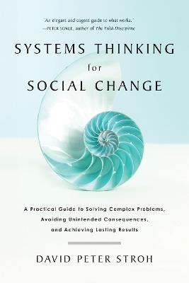Systems Thinking For Social Change: A Practical Guide to Solving Complex Problems, Avoiding Unintended Consequences, and Achieving Lasting Results - David Peter Stroh - cover