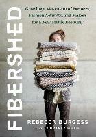 Fibershed: Growing a Movement of Farmers, Fashion Activists, and Makers for a New Textile Economy - Rebecca Burgess - cover