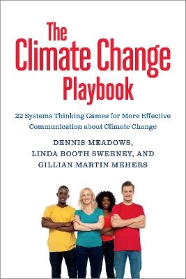 The Climate Change Playbook: 22 Systems Thinking Games for More Effective Communication about Climate Change - Dennis Meadows,Linda Booth Sweeney,Gillian Martin Mehers - cover