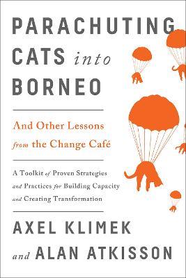 Parachuting Cats into Borneo: And Other Lessons from the Change Cafe - Axel Klimek,Alan AtKisson - cover